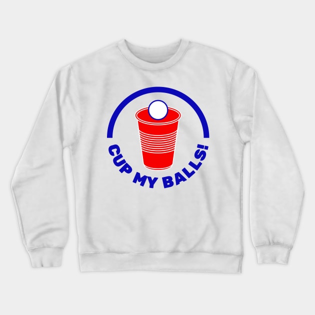 Cup My Balls! | Funny Beer Pong Phrase with Red Cup Crewneck Sweatshirt by FantasySportsSpot